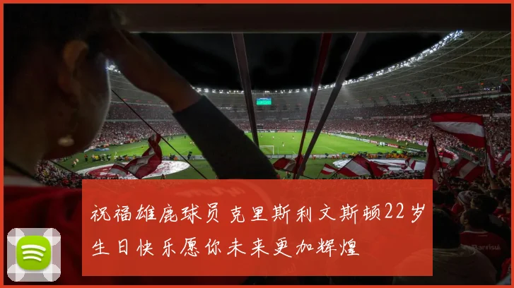 祝福雄鹿球员克里斯利文斯顿22岁生日快乐愿你未来更加辉煌