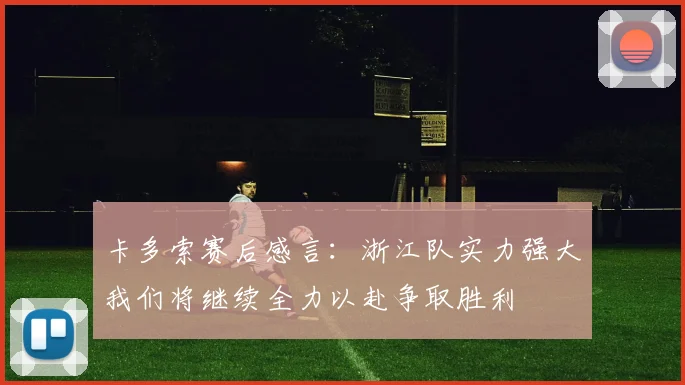 卡多索赛后感言：浙江队实力强大我们将继续全力以赴争取胜利