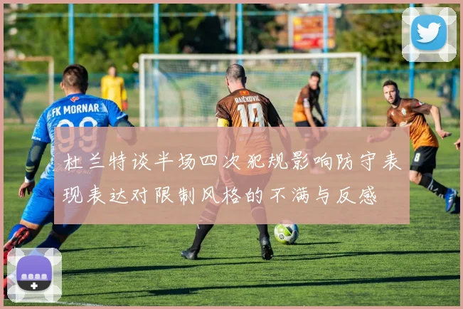 杜兰特谈半场四次犯规影响防守表现表达对限制风格的不满与反感